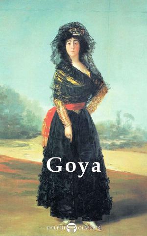 [Delphi Masters of Art 23] • Delphi Complete Paintings of Francisco de Goya (Illustrated) (Delphi Masters of Art Book 23)